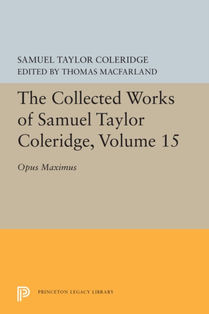 The Collected Works of Samuel Taylor Coleridge, Volume 15 : Opus Maximum, Hardback Book