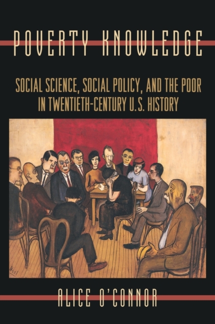 Poverty Knowledge : Social Science, Social Policy, and the Poor in Twentieth-Century U.S. History, Paperback / softback Book