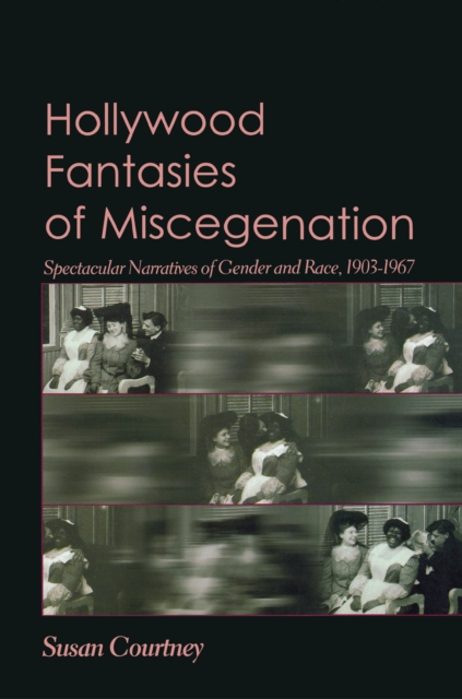 Hollywood Fantasies of Miscegenation : Spectacular Narratives of Gender and Race, Paperback / softback Book