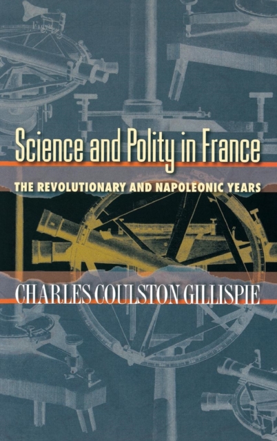Science and Polity in France : The Revolutionary and Napoleonic Years, Hardback Book