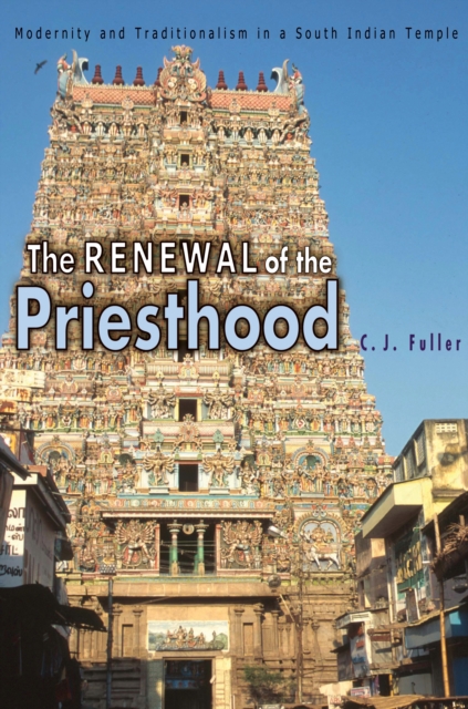 The Renewal of the Priesthood : Modernity and Traditionalism in a South Indian Temple, Paperback / softback Book
