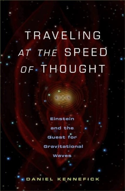 Traveling at the Speed of Thought : Einstein and the Quest for Gravitational Waves, Hardback Book
