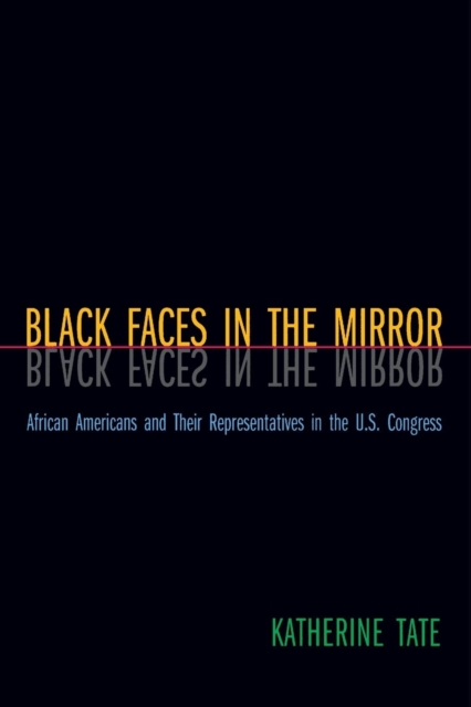 Black Faces in the Mirror : African Americans and Their Representatives in the U.S. Congress, Paperback / softback Book