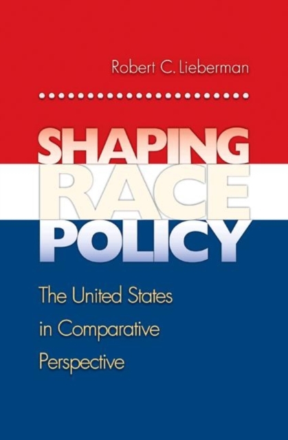 Shaping Race Policy : The United States in Comparative Perspective, Hardback Book