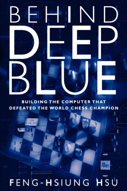 Behind Deep Blue : Building the Computer that Defeated the World Chess Champion, Paperback / softback Book