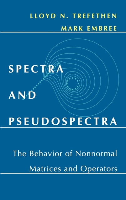 Spectra and Pseudospectra : The Behavior of Nonnormal Matrices and Operators, Hardback Book