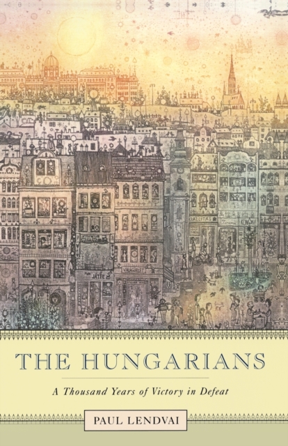 The Hungarians : A Thousand Years of Victory in Defeat, Paperback Book