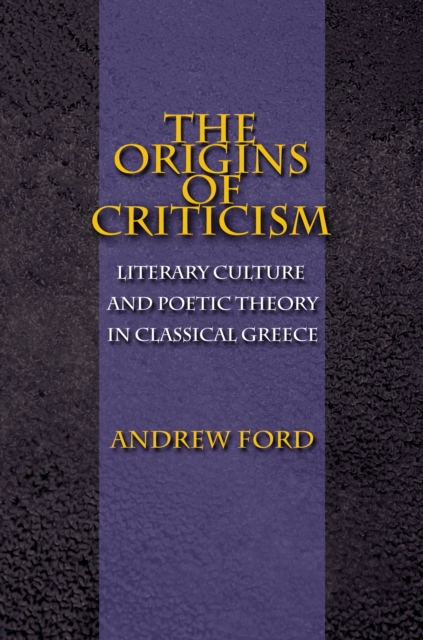 The Origins of Criticism : Literary Culture and Poetic Theory in Classical Greece, Paperback / softback Book
