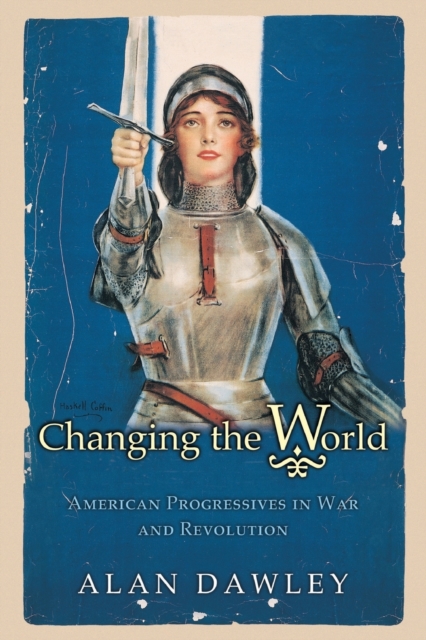 Changing the World : American Progressives in War and Revolution, Paperback / softback Book