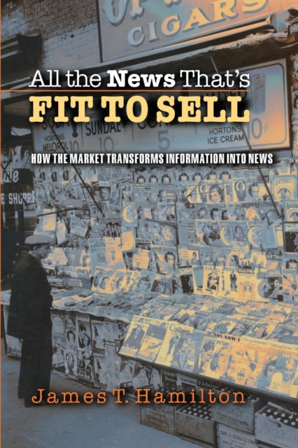 All the News That's Fit to Sell : How the Market Transforms Information into News, Paperback / softback Book