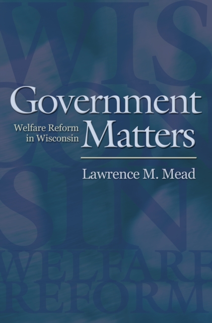 Government Matters : Welfare Reform in Wisconsin, Paperback / softback Book