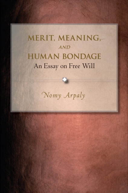 Merit, Meaning, and Human Bondage : An Essay on Free Will, Hardback Book