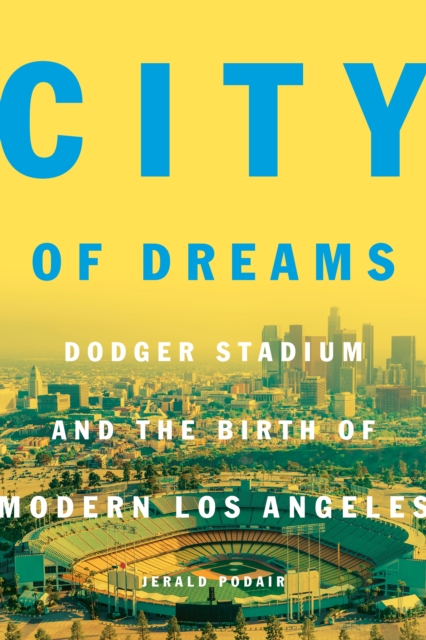 City of Dreams : Dodger Stadium and the Birth of Modern Los Angeles, Hardback Book