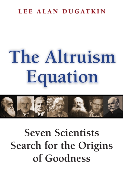 The Altruism Equation : Seven Scientists Search for the Origins of Goodness, Hardback Book