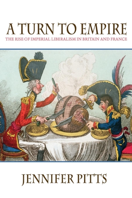 A Turn to Empire : The Rise of Imperial Liberalism in Britain and France, Paperback / softback Book