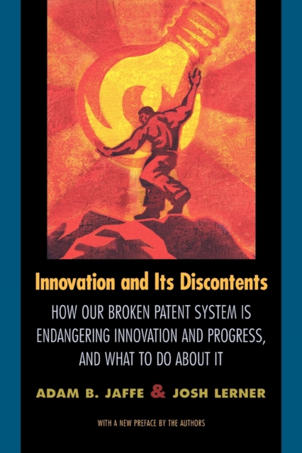 Innovation and Its Discontents : How Our Broken Patent System is Endangering Innovation and Progress, and What to Do About It, Paperback / softback Book