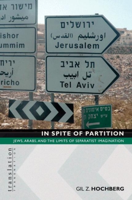 In Spite of Partition : Jews, Arabs, and the Limits of Separatist Imagination, Hardback Book