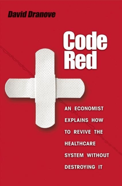 Code Red : An Economist Explains How to Revive the Healthcare System without Destroying It, Hardback Book