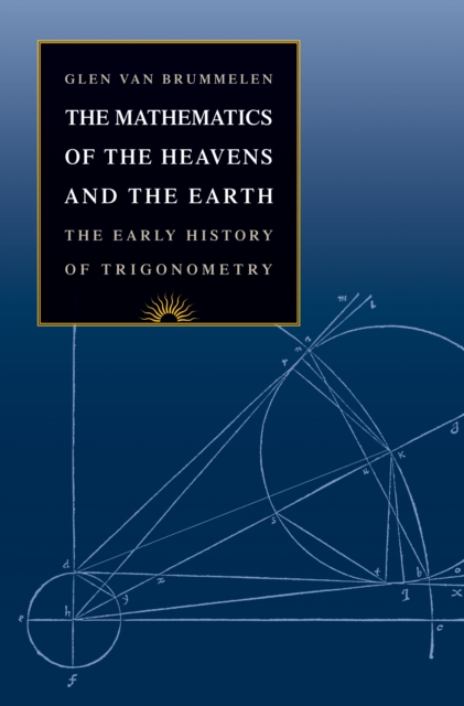 The Mathematics of the Heavens and the Earth : The Early History of Trigonometry, Hardback Book