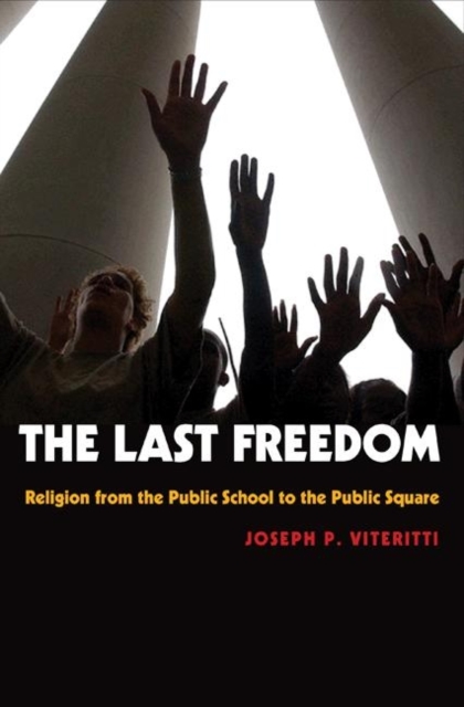 The Last Freedom : Religion from the Public School to the Public Square, Hardback Book