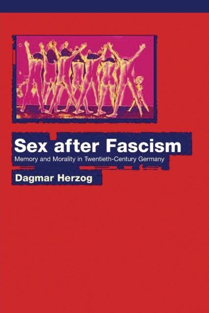 Sex after Fascism : Memory and Morality in Twentieth-Century Germany, Paperback / softback Book