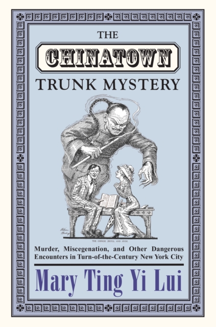 The Chinatown Trunk Mystery : Murder, Miscegenation, and Other Dangerous Encounters in Turn-of-the-Century New York City, Paperback / softback Book