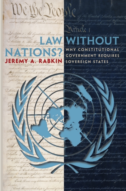 Law without Nations? : Why Constitutional Government Requires Sovereign States, Paperback / softback Book