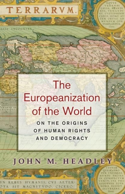 The Europeanization of the World : On the Origins of Human Rights and Democracy, Hardback Book