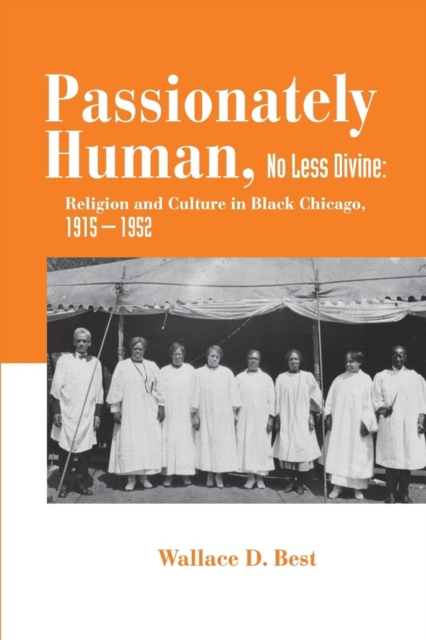 Passionately Human, No Less Divine : Religion and Culture in Black Chicago, 1915-1952, Paperback / softback Book