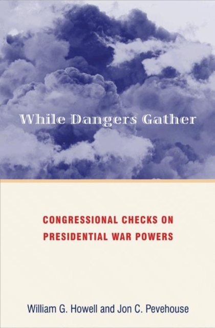 While Dangers Gather : Congressional Checks on Presidential War Powers, Paperback / softback Book