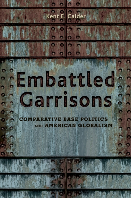 Embattled Garrisons : Comparative Base Politics and American Globalism, Paperback / softback Book