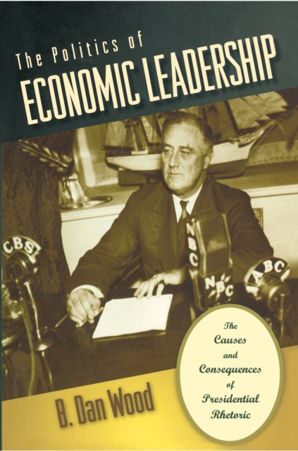 The Politics of Economic Leadership : The Causes and Consequences of Presidential Rhetoric, Paperback / softback Book