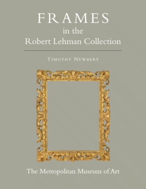 The Robert Lehman Collection at The Metropolitan Museum of Art, Volume XIII : Frames, Hardback Book