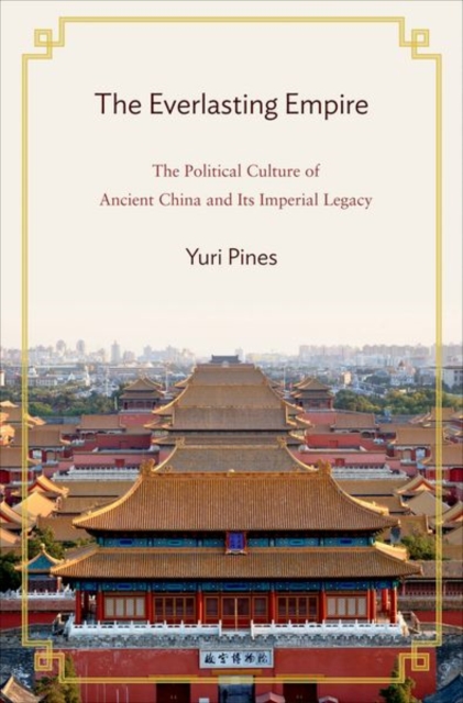 The Everlasting Empire : The Political Culture of Ancient China and Its Imperial Legacy, Hardback Book