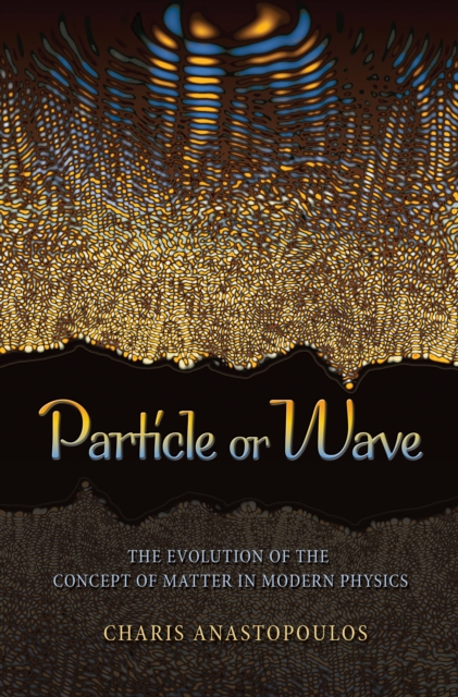 Particle or Wave : The Evolution of the Concept of Matter in Modern Physics, Hardback Book
