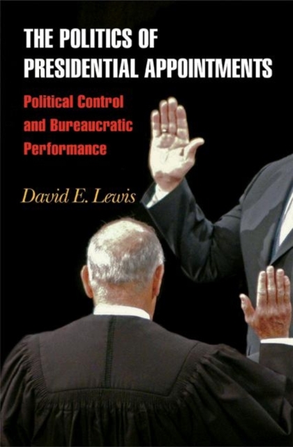 The Politics of Presidential Appointments : Political Control and Bureaucratic Performance, Paperback / softback Book
