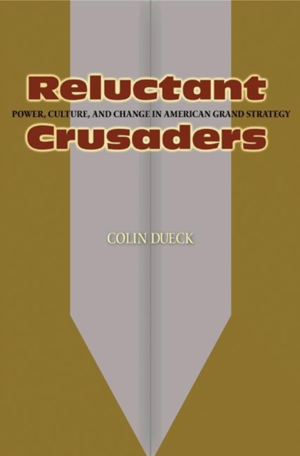 Reluctant Crusaders : Power, Culture, and Change in American Grand Strategy, Paperback / softback Book