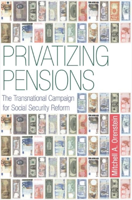 Privatizing Pensions : The Transnational Campaign for Social Security Reform, Paperback / softback Book