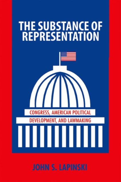 The Substance of Representation : Congress, American Political Development, and Lawmaking, Hardback Book