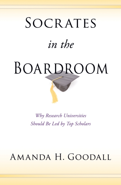Socrates in the Boardroom : Why Research Universities Should Be Led by Top Scholars, Hardback Book