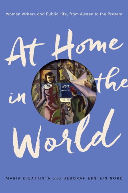 At Home in the World : Women Writers and Public Life, from Austen to the Present, Hardback Book