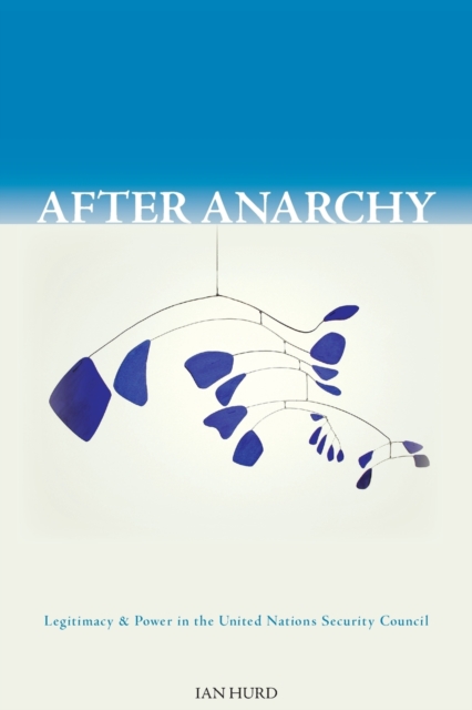 After Anarchy : Legitimacy and Power in the United Nations Security Council, Paperback / softback Book