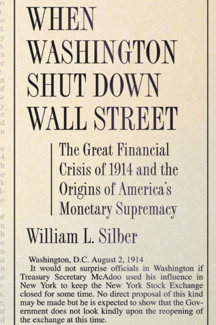 When Washington Shut Down Wall Street : The Great Financial Crisis of 1914 and the Origins of America's Monetary Supremacy, Paperback / softback Book