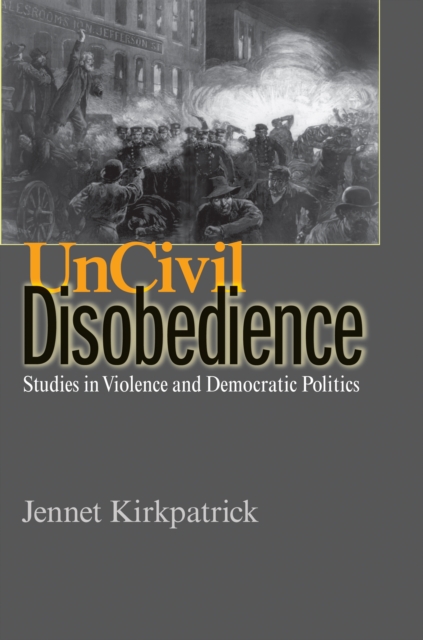 Uncivil Disobedience : Studies in Violence and Democratic Politics, Paperback / softback Book