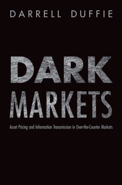 Dark Markets : Asset Pricing and Information Transmission in Over-the-Counter Markets, Hardback Book
