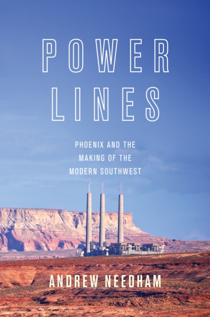 Power Lines : Phoenix and the Making of the Modern Southwest, Hardback Book