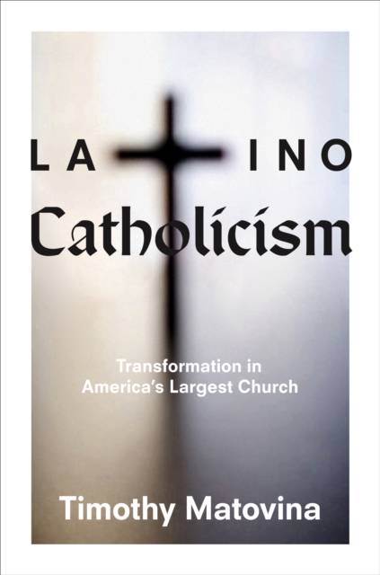 Latino Catholicism : Transformation in America's Largest Church, Hardback Book