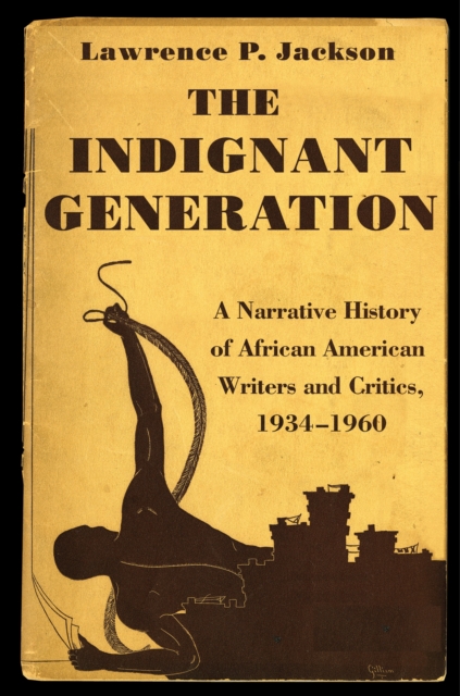 The Indignant Generation : A Narrative History of African American Writers and Critics, 1934-1960, Hardback Book