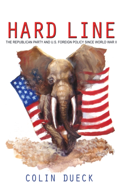 Hard Line : The Republican Party and U.S. Foreign Policy since World War II, Paperback / softback Book