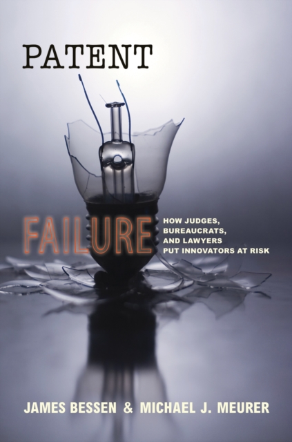 Patent Failure : How Judges, Bureaucrats, and Lawyers Put Innovators at Risk, Paperback / softback Book